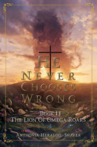 Title: He Never Chooses Wrong: Book II, Author: Anthonia Heraldo-Shaver