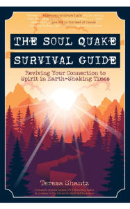 Title: The Soul Quake Survival Guide: Reviving Your Connection to Spirit in Earth-Shaking Times, Author: Teresa Shantz