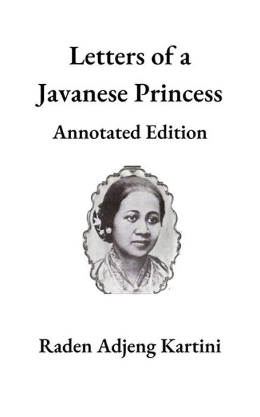 Letters of a Javanese Princess : Annotated Edition