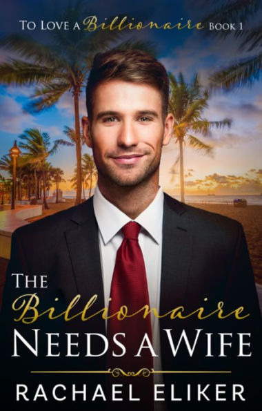 The Billionaire Needs a Wife: A Sweet Second-Chance Billionaire Romance