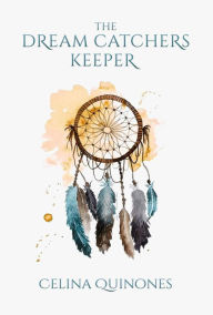 Title: The Dream Catcher's Keeper, Author: Celina Quinones