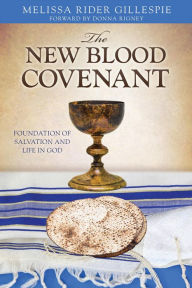 Title: THE NEW BLOOD COVENANT: FOUNDATION OF SALVATION AND LIFE IN GOD, Author: MELISSA RIDER GILLESPIE