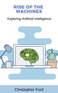 Title: Rise of the Machines: Exploring Artificial Intelligence, Author: Christopher Ford