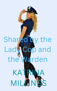 Title: Shared by the Lady Cop and the Warden MFF Rough, Author: Katrina Millings