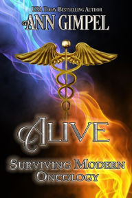 Title: Alive, Surviving Modern Oncology, Author: Ann Gimpel