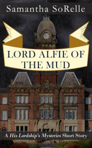 Title: Lord Alfie of the Mud, Author: Samantha SoRelle