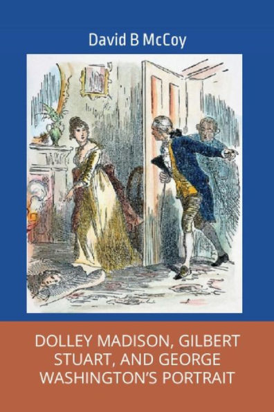 DOLLEY MADISON, GILBERT STUART, AND GEORGE WASHINGTON'S PORTRAIT