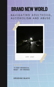 Title: Brand New World: New Adulthood, Alcoholism And Abuse, Author: krisdine black