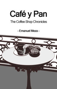 Title: Café y Pan The Coffee Shop Chronicles, Author: Emanuel Meza