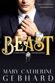 Title: Beast, A Hate Story The Beginning, Author: Mary Catherine Gebhard