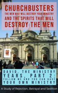Title: David: The Ministry Years, Part 2 (Follow ME and You Can Have Your Own Ministry) - Rejection, Betrayal and Sedition, Author: Dr. Steven A. Wylie
