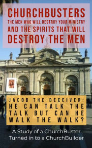 Title: Jacob the Deceiver (He Can Talk the Talk but Can He Walk the Walk?) - Study of ChurchBuster Turned In to a ChurchBuilder, Author: Dr. Steven A. Wylie