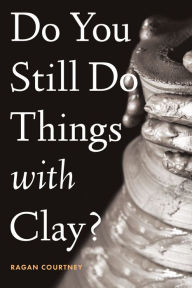 Title: Do You Still Do Things with Clay?, Author: Ragan Courtney