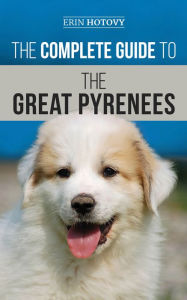 Title: The Complete Guide to the Great Pyrenees, Author: Erin Hotovy