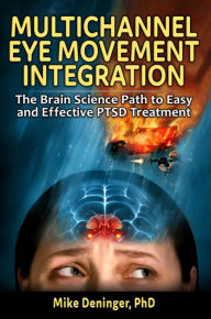 Title: Multichannel Eye Movement Integration: The Brain Science Path to Easy and Effective PTSD Treatment, Author: Mike Deninger