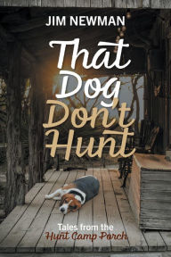 Title: That Dog Don't Hunt: Tales from The Hunt Camp Porch, Author: Jim Newman