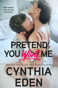 Title: Pretend You Want Me, Author: Cynthia Eden
