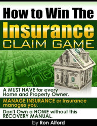 Title: How to Win the Insurance Claim Game: Read this BEFORE you need to know the claim process!, Author: Ron Alford