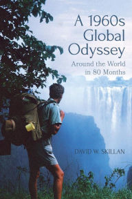 Title: A 1960s Global Odyssey: Around the World in 80 Months, Author: David W. Skillan