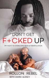 Title: Don't Get F+cked Up: My Fight To Overcome Mess & Manipulation, Author: Rollon Rebel