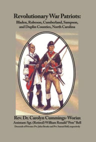 Title: Revolutionary War Patriots: Bladen, Robeson, Cumberland, Sampson, and Duplin Counties, North Carolina, Author: Rev. Dr. Carolyn Cummings-Woriax