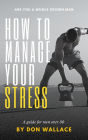 How To Manage Your Stress: A Guide for men over 30