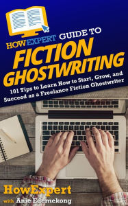 Title: HowExpert Guide to Fiction Ghostwriting: 101 Tips to Learn How to Start, Grow, and Succeed as a Freelance Fiction Ghostwriter, Author: HowExpert