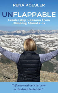Title: UNFLAPPABLE: Leadership Lessons from Climbing Mountains, Author: Rena Koesler