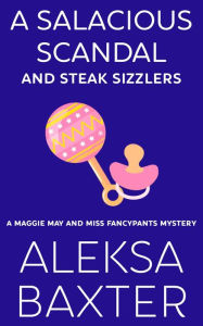 Title: A Salacious Scandal and Steak Sizzlers, Author: Aleksa Baxter