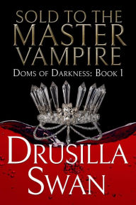 Title: Sold to the Master Vampire, Author: Drusilla Swan