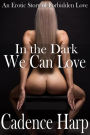 In the Dark We Can Love: An Erotic Story of Forbidden Love Between a Stepmother and Son