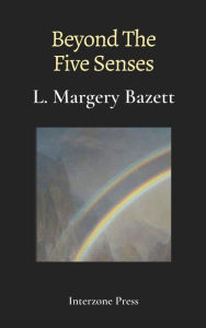 Title: Beyond The Five Senses, Author: L. Margery Bazett