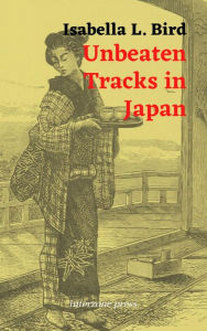 Title: Unbeaten Tracks in Japan, Author: Isabella L. Bird