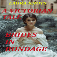 Title: A Victorian Tale: Brides in Bondage, Author: Laura Knots