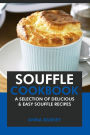 Souffle Cookbook: A Selection of Delicious & Easy Souffle Recipes