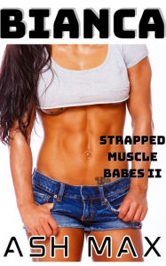 Title: Bianca: Strapped Muscle Babes II, Author: Ash Max