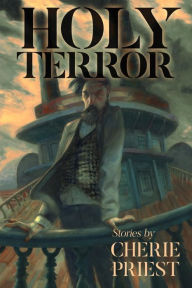 Title: Holy Terror: Stories by Cherie Priest, Author: Cherie Priest