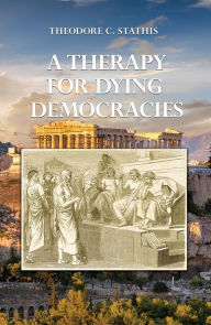 Title: A Therapy for Dying Democracies, Author: Theodore C. Stathis