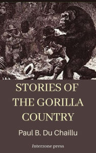 Title: Stories of the Gorilla Country, Narrated for Young People, Author: Paul B. Du Chaillu