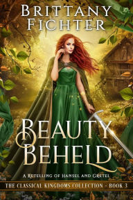 Title: Beauty Beheld: A Retelling of Hansel and Gretel, Author: Brittany Fichter