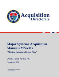 Title: Major Systems Acquisition Manual (MSAM) COMDTINST M5000.10G December 2021, Author: United States Government Us Coast Guard