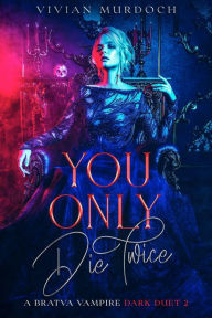 Title: You Only Die Twice: A Dark Bratva Vampire Duet, Author: Vivian Murdoch