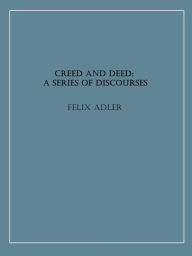 Title: Creed and Deed, Author: Felix Adler