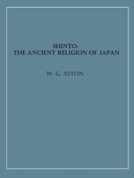 Title: Shinto: The ancient religion of Japan, Author: W. G. Aston