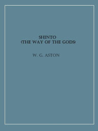 Title: Shinto (the Way of the Gods), Author: W. G. Aston