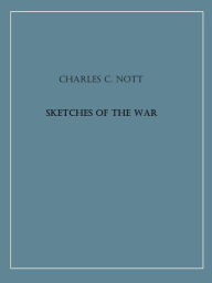 Title: Sketches of the War, Author: Charles C. Nott