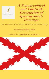 Title: A Topographical and Political Description of the Spanish Part of Saint-Domingo, Volumes I and II, Author: Mederic Elie Louis Moreau de Saint Mery