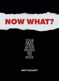 Title: Now What?: Your Next Steps After Saying Yes to Jesus, Author: Matt McCarty
