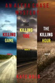 Title: Alexa Chase Suspense Thriller Bundle: The Killing Game (#1), The Killing Tide (#2), and The Killing Hour (#3), Author: Kate Bold