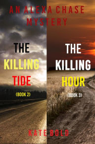 Title: Alexa Chase Suspense Thriller Bundle: The Killing Tide (#2) and The Killing Hour (#3), Author: Kate Bold